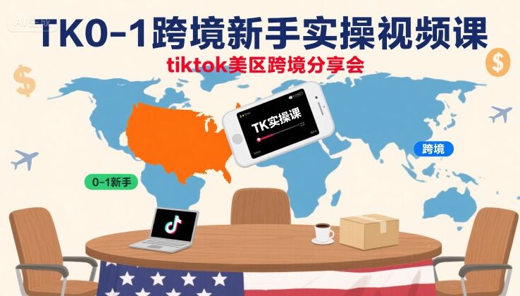 TK0-1跨境新手实操视频课，tiktok美区跨境分享会-轻创网