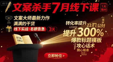 文案杀手7月线下课，​文案大师最新力作，满满的干货-轻创网