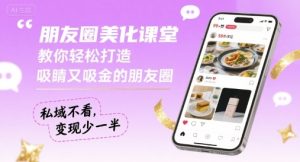 朋友圈美化课堂，教你轻松打造，吸睛又吸金的朋友圈，私域不看，变现少一半-轻创网