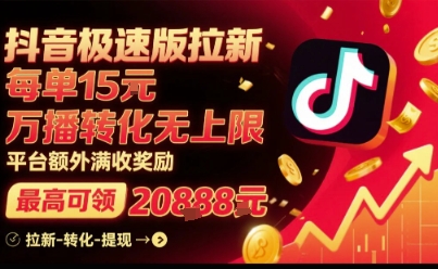 抖音极速版拉新，平台扶持力度大，每单15米，万播转化无上限，平台额外满收奖励-轻创网
