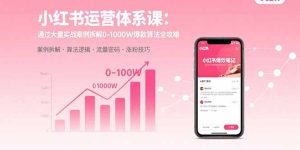 小红书运营体系课：通过大量实战案例拆解0-1000W爆款算法全攻略-轻创网