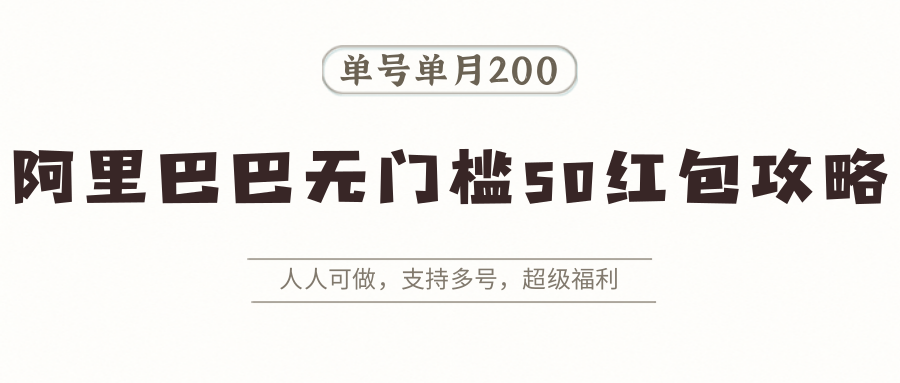 图片[1]-阿里巴巴无门槛50红包攻略，单号单月200。人人可做，支持多号，超级福利-轻创网