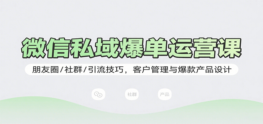 图片[1]-微信私域爆单运营课：朋友圈/社群/引流技巧，客户管理与爆款产品设计-轻创网