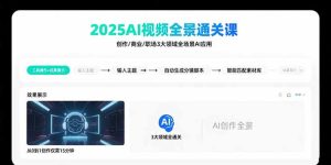 2025AI视频全景通关课：涵盖创作/商业/职场3大领域  掌握AI全场景应用-轻创网