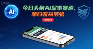 今日头条AI军事赛道，单日收益多张 ，手机可做【附指令】-轻创网