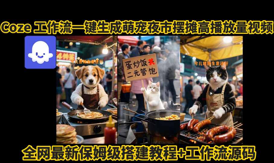 coze工作流一键生成萌宠夜市摆摊AI高赞高播放量视频保姆级拆解教程-轻创网