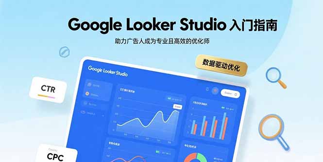 Google Looker Studio入门指南，助力广告人成为专业且高效的优化师-轻创网