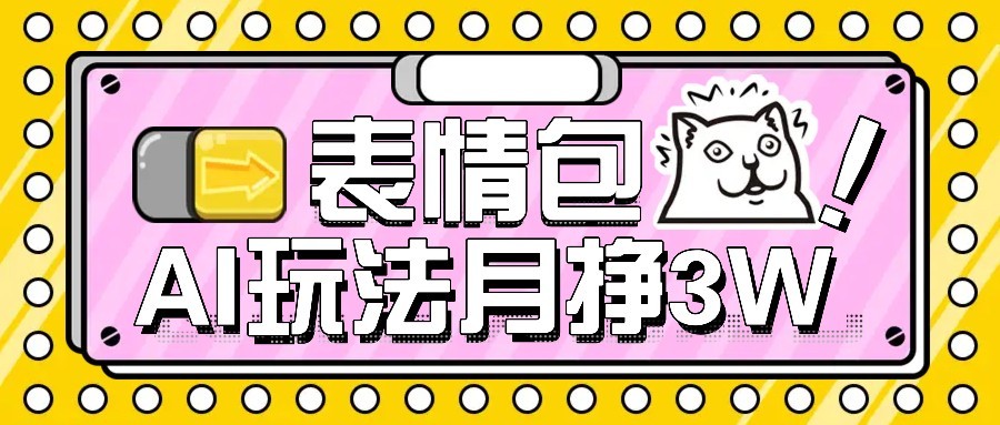 AI表情包新玩法，扣子工作流一键生成，多种变现方式，手把手教你月入30000+-轻创网