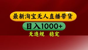 淘宝无人直播带货【最新】，日入1000+，无违规无封号，操作简单，长期...-轻创网