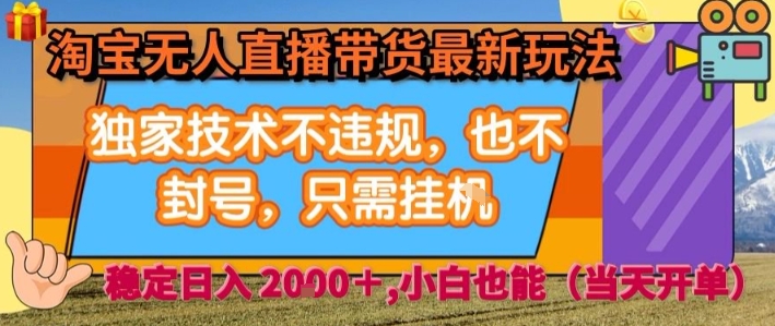 淘宝无人直播带货最新玩法，独家技术不违规，也不封号，全自动运行，只需挂着，  稳定日入2k【揭秘】-轻创网