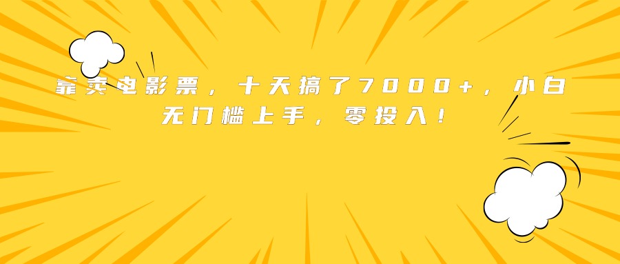 靠卖电影票，十天搞了7000+，小白无门槛上手，零投入！-轻创网