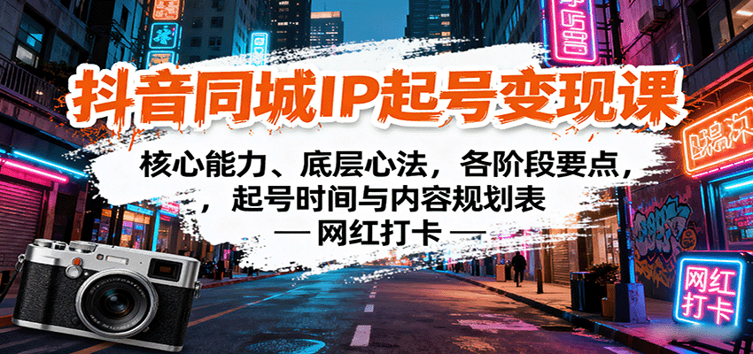 抖音同城IP起号变现课：核心能力、底层心法，各阶段要点，起号时间与内容规划表-轻创网