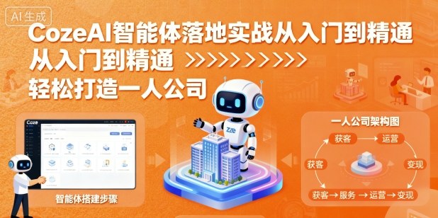 CozeAI智能体落地实战从入门到精通，轻松打造一人公司-轻创网