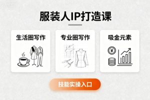 服装人IP打造课，文案创富+生活圈写作+专业圈写作+服装人专属+吸金元素+技能实操-轻创网