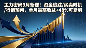 主力密码9月新课：资金追踪/买卖时机/行情预判，单月最高收益+48%可复制-轻创网