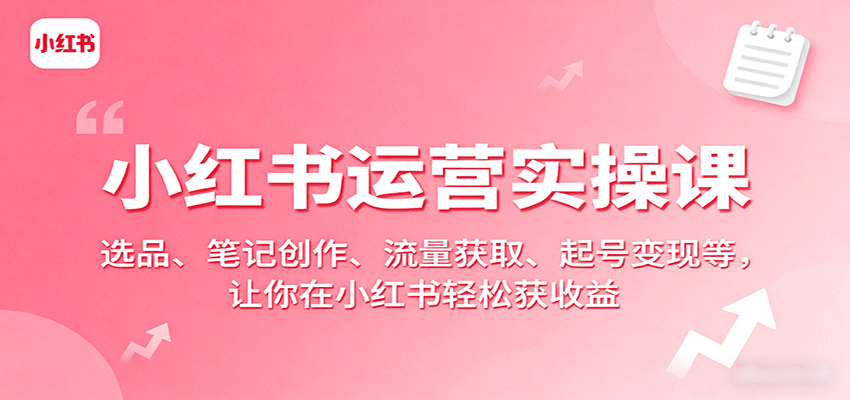 图片[1]-小红书运营实操课：选品、笔记创作、流量获取、起号变现等，让你在小红书轻松获收益-轻创网