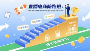 直播电商陪跑班：快速掌握直播电商的核心技能并实现就业/创业目标-轻创网