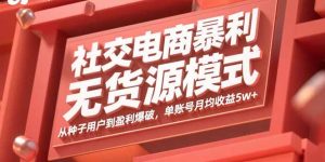 社交电商暴利无货源模式：从种子用户到盈利爆破，单账号月均收益5w+-轻创网