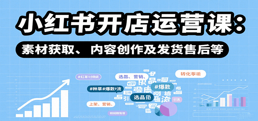 图片[1]-小红书开店运营课：选品、上架、营销、素材获取、内容创作及发货售后等-轻创网