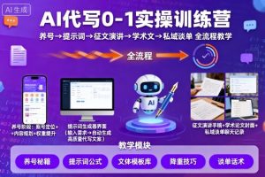 AI代写0-1实操训练营，从养号、提示词、征文演讲、学术文，到私域谈单的全流程教学-轻创网