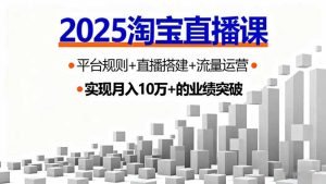 2025淘宝直播课，平台规则+直播搭建+流量运营，首播GMV破3万-轻创网