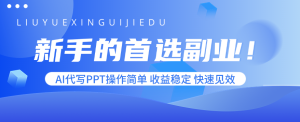 新手的首选副业！AI代写PPT操作简单，收益稳定，快速见效-轻创网