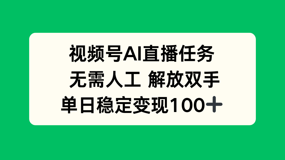 视频号AI直播任务，无需人工，解放双手，当天变现100+-轻创网