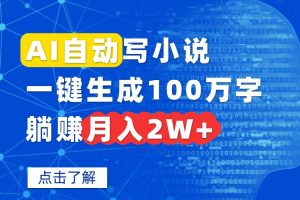 AI自动写小说，一键生成100万字，躺赚月入2W+-轻创网