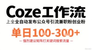 Coze工作流一键发布高质量公众号引流兼职粉代发粉，单日1-3张-轻创网