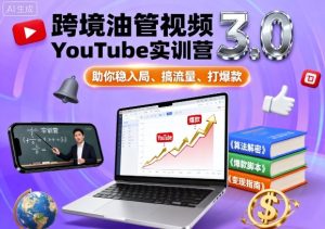 跨境油管视频YouTube实训营3.0，助你稳入局、搞流量、打爆款-轻创网