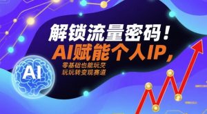 解锁流量密码!AI赋能个人IP,零基础也能玩转变现赛道-轻创网
