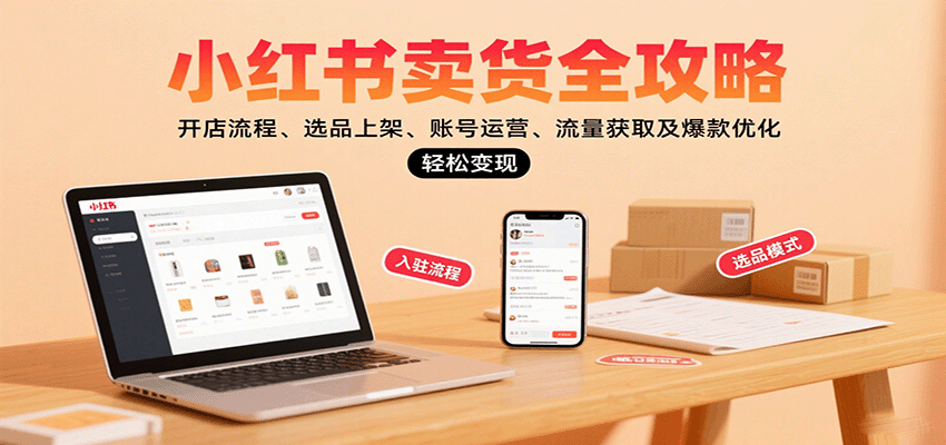 图片[1]-小红书卖货全攻略：开店流程、选品上架、账号运营、流量获取及爆款优化，轻松变现-轻创网