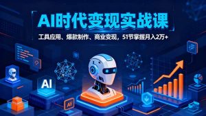 AI时代全场景实战课，工具应用、爆款制作、商业变现，51节掌握月入2万+-轻创网