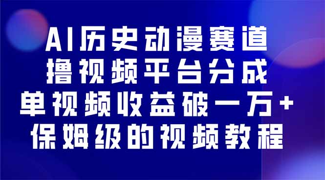 AI历史动漫赛道撸分成，单视频收益破10000+的玩法，保姆级的视频教程！-轻创网