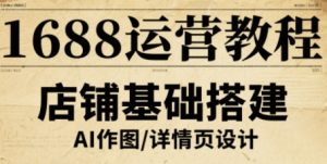 1688运营教程,助力商家提升流量与转化-轻创网