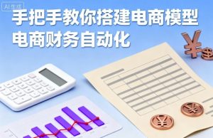 手把手教你搭建电商模型-电商财务自动化-轻创网