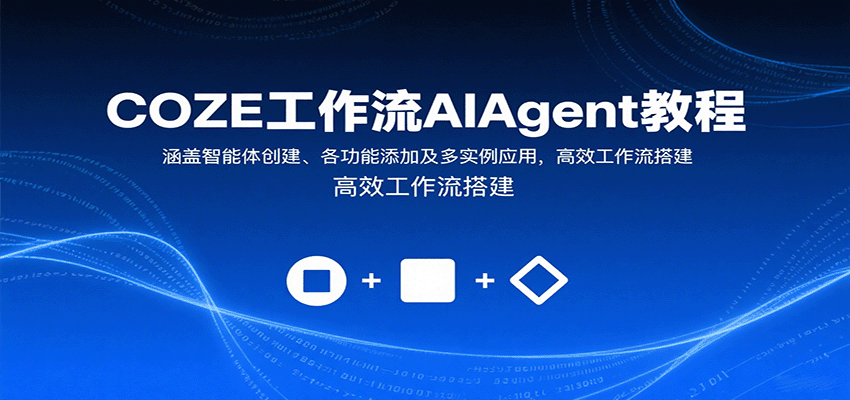 COZE工作流AIAgent教程：涵盖智能体创建、各功能添加及多实例应用，高效工作流搭建-轻创网