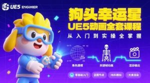 狗头幸运星UE5动画全套课程，从入门到实操全掌握-轻创网