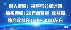 懒人赛道：视频号分成计划单条视频120W点赞量 收益高综合收益在1.5K左右-轻创网
