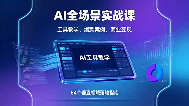 AI全场景实战课，工具教学、爆款案例、商业变现，64个垂直领域落地指南-轻创网