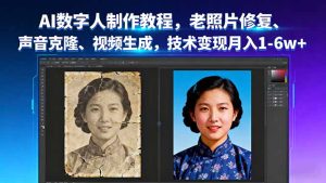 AI数字人制作教程，老照片修复、声音克隆、视频生成，技术变现月入1-6w+-轻创网