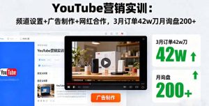 YouTube营销实训：频道设置+广告制作+网红合作，3月订单42w刀月询盘200+-轻创网