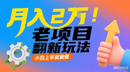 月入2W！老项目翻新玩法，小白上手就能做，非常容易上手-轻创网