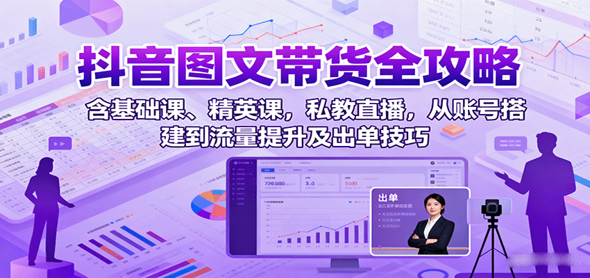 图片[1]-抖音图文带货全攻略：含基础课、精英课，私教直播，从账号搭建到流量提升及出单技巧-轻创网