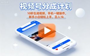 视频号分成计划懒人玩法，10秒生成视频，手机一键操作，新手小白轻松上手，日入1K【揭秘】-轻创网