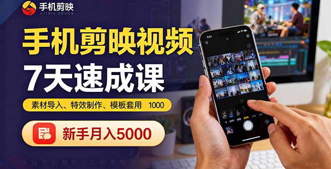 手机剪映视频7天速成课：素材导入、特效制作、模板套用，新手月入5000+-轻创网