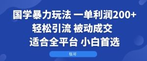国学暴力玩法：一单利润2张+轻松引流 被动成交  适合全平台   小白首选-轻创网