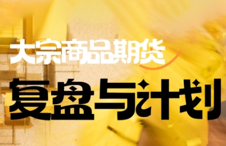 倍增计划·大宗商品期货复盘与计划(更新9月)-轻创网