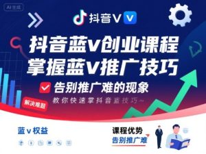 抖音蓝v创业课程，教你快速掌握抖音蓝v推广技巧，告别推广难的现象-轻创网