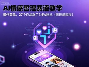 AI情感哲理赛道教学，操作简单，27个作品涨了7.6W粉丝(附详细教程)-轻创网